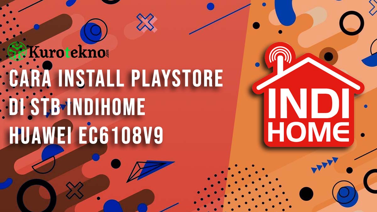 Cara Install Playstore di STB Indihome Huawei EC6108v9