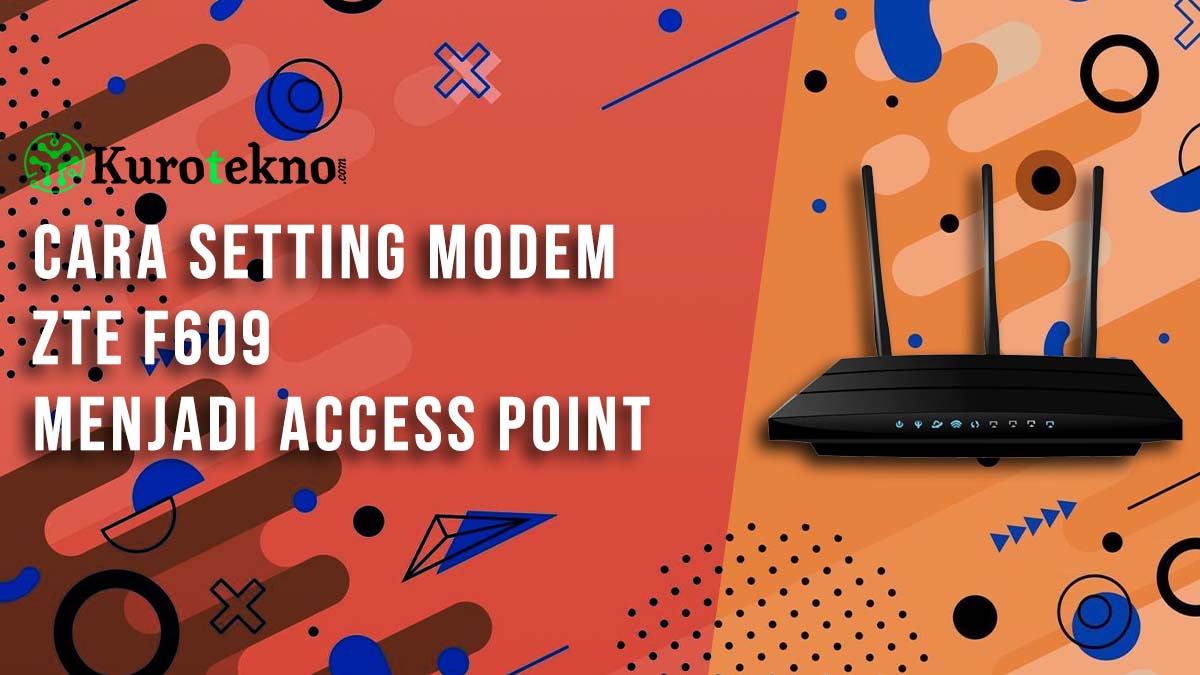 Cara Setting Modem ZTE F609 Menjadi Access Point