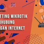 Cara Setting Mikrotik Agar Terhubung ke Jaringan Internet