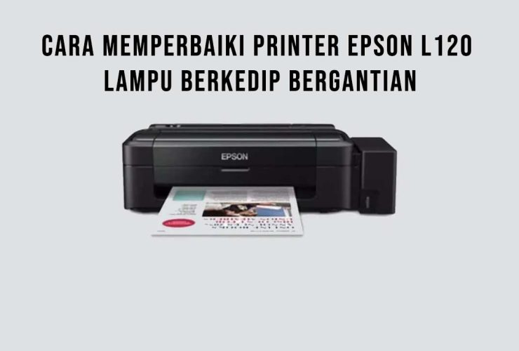 Cara Memperbaiki Printer Epson L120 Lampu Berkedip Bergantian