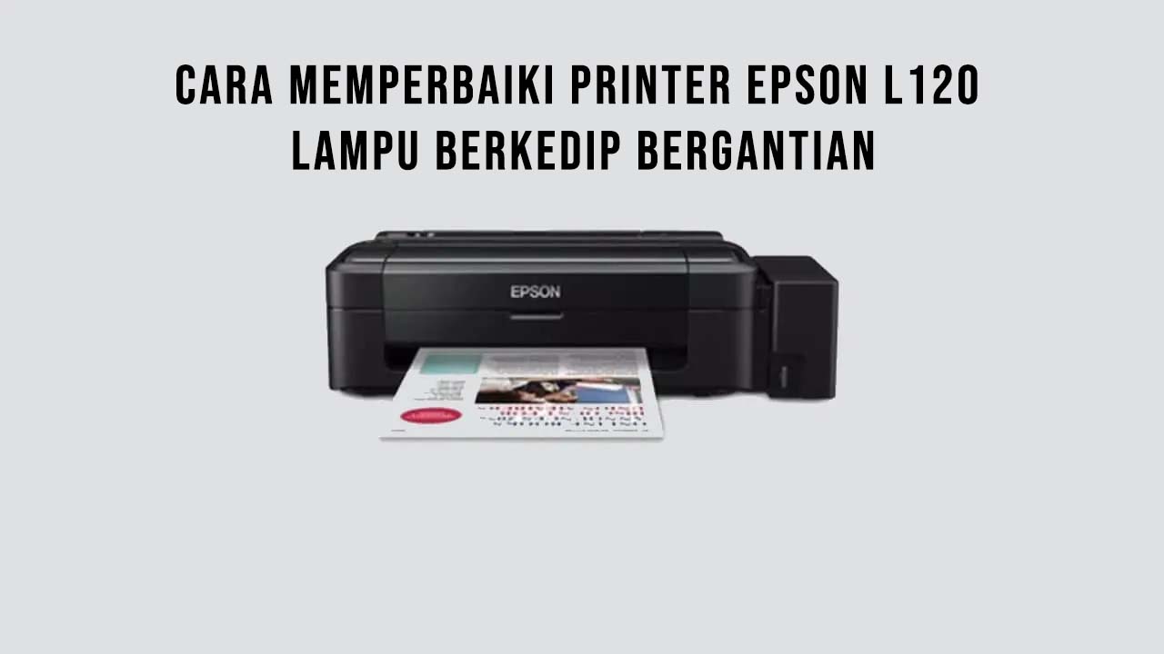 Cara Memperbaiki Printer Epson L120 Lampu Berkedip Bergantian