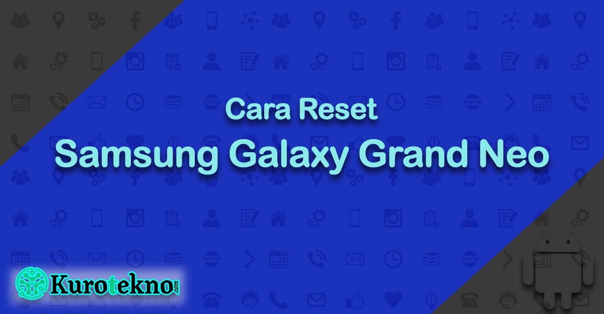 Cara Reset Samsung Galaxy Grand Neo