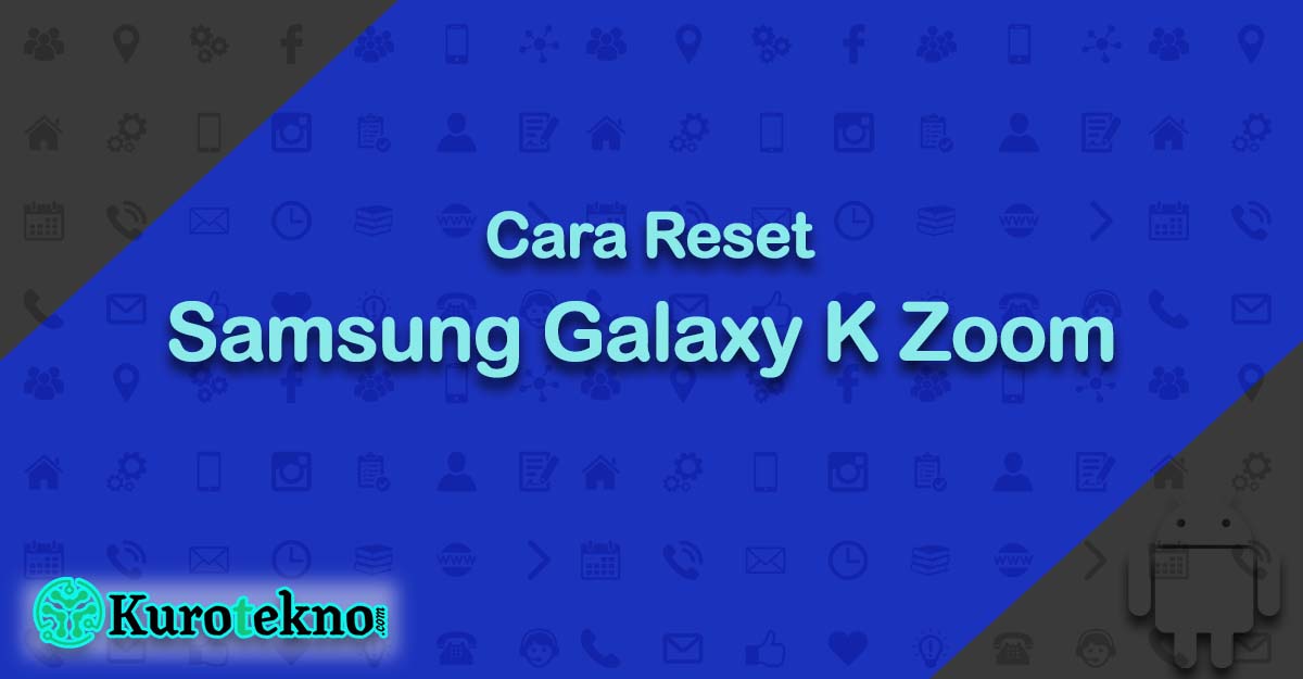 Cara Reset Samsung Galaxy K Zoom