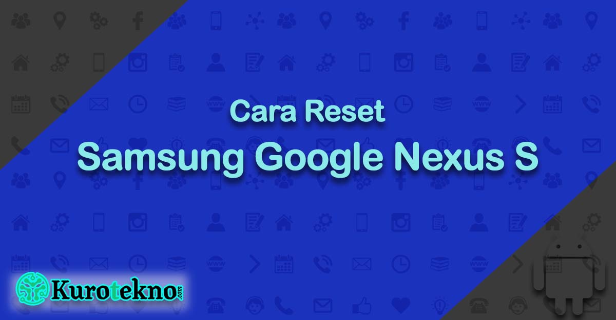 Cara Reset Samsung Google Nexus S