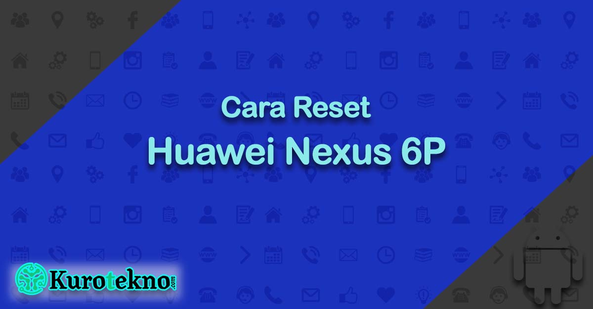 Cara Reset Huawei Nexus 6P